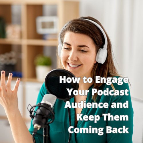 How to Engage Your Podcast Audience and Keep Them Coming Back