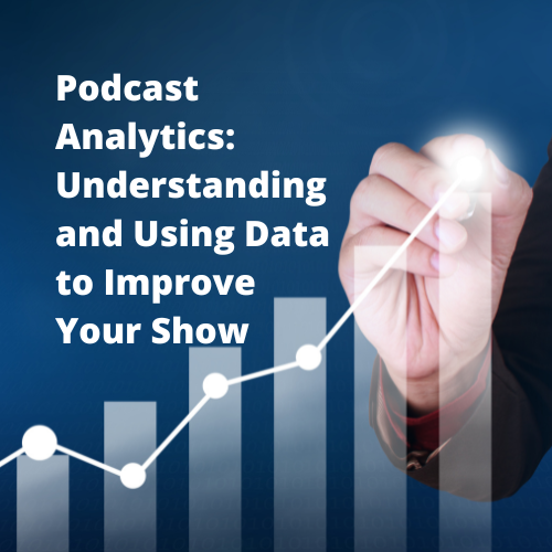 Podcast Analytics: Understanding and Using Data to Improve Your Show