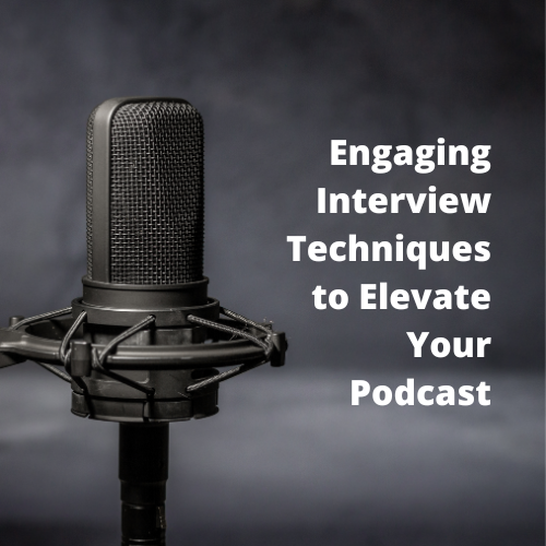 Engaging Interview Techniques to Elevate Your Podcast