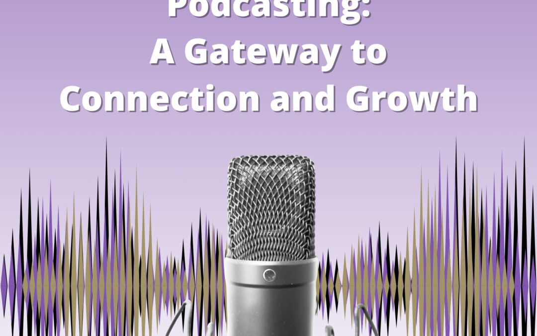 The Power of Podcasting: A Gateway to Connection and Growth