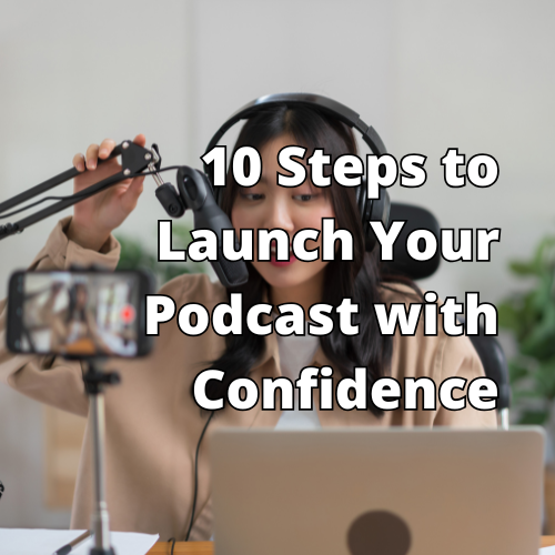 10 Steps to Launch Your Podcast with Confidence